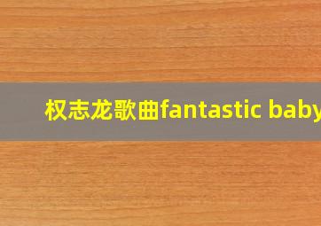 权志龙歌曲fantastic baby